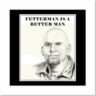 Fetterman is a Better Man Posters and Art